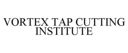 VORTEX TAP CUTTING INSTITUTE trademark