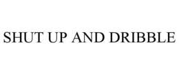 SHUT UP AND DRIBBLE trademark