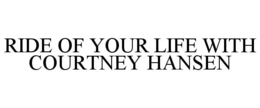 RIDE OF YOUR LIFE WITH COURTNEY HANSEN trademark