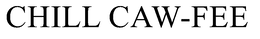CHILL CAW-FEE trademark
