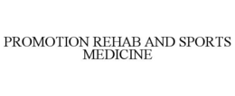PROMOTION REHAB AND SPORTS MEDICINE trademark