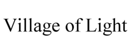 VILLAGE OF LIGHT trademark