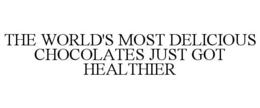 THE WORLD'S MOST DELICIOUS CHOCOLATES JUST GOT HEALTHIER trademark