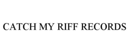 CATCH MY RIFF RECORDS trademark