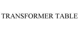 TRANSFORMER TABLE trademark