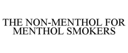 THE NON-MENTHOL FOR MENTHOL SMOKERS trademark