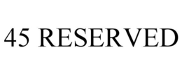 45 RESERVED trademark