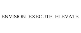 ENVISION. EXECUTE. ELEVATE. trademark