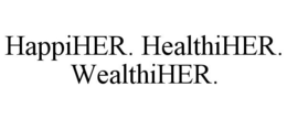 HAPPIHER. HEALTHIHER. WEALTHIHER. trademark