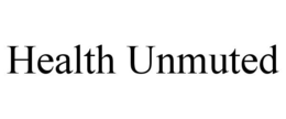 HEALTH UNMUTED trademark