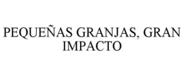 PEQUEÑAS GRANJAS, GRAN IMPACTO trademark