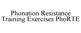 PHONATION RESISTANCE TRAINING EXERCISES PHORTE trademark
