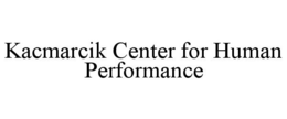KACMARCIK CENTER FOR HUMAN PERFORMANCE trademark