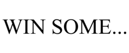 WIN SOME... trademark
