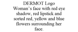 DERMOT LOGO WOMAN'S FACE WITH RED EYE SHADOW, RED LIPSTICK AND SORTED RED, YELLOW AND BLUE FLOWERS SURROUNDING HER FACE. trademark