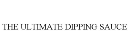 THE ULTIMATE DIPPING SAUCE trademark