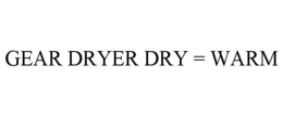 GEAR DRYER DRY = WARM trademark