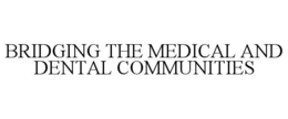 BRIDGING THE MEDICAL AND DENTAL COMMUNITIES trademark