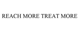 REACH MORE TREAT MORE trademark