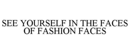 SEE YOURSELF IN THE FACES OF FASHION FACES trademark