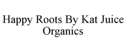 HAPPY ROOTS BY KAT JUICE ORGANICS trademark