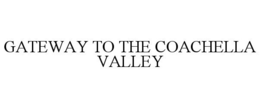GATEWAY TO THE COACHELLA VALLEY trademark