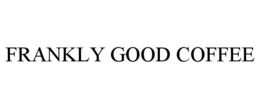 FRANKLY GOOD COFFEE trademark
