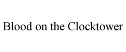 BLOOD ON THE CLOCKTOWER trademark