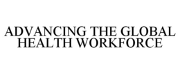 ADVANCING THE GLOBAL HEALTH WORKFORCE trademark