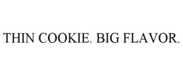 THIN COOKIE. BIG FLAVOR. trademark