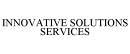 INNOVATIVE SOLUTIONS SERVICES trademark