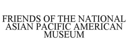 FRIENDS OF THE NATIONAL ASIAN PACIFIC AMERICAN MUSEUM trademark
