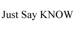 JUST SAY KNOW trademark