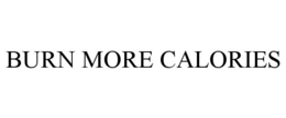 BURN MORE CALORIES trademark