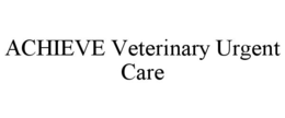 ACHIEVE VETERINARY URGENT CARE trademark
