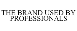 THE BRAND USED BY PROFESSIONALS trademark