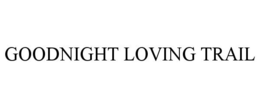 GOODNIGHT LOVING TRAIL trademark