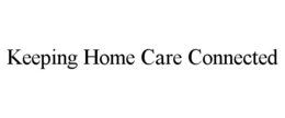 KEEPING HOME CARE CONNECTED trademark