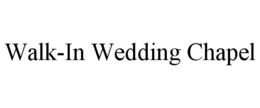 WALK-IN WEDDING CHAPEL trademark