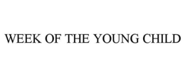 WEEK OF THE YOUNG CHILD trademark