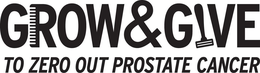 GROW & GIVE TO ZERO OUT PROSTATE CANCER trademark