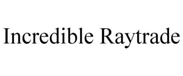 INCREDIBLE RAYTRADE trademark