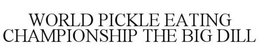 WORLD PICKLE EATING CHAMPIONSHIP THE BIG DILL trademark