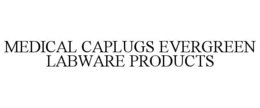 MEDICAL CAPLUGS EVERGREEN LABWARE PRODUCTS trademark