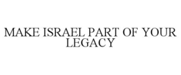 MAKE ISRAEL PART OF YOUR LEGACY trademark