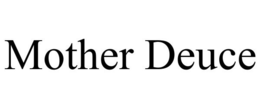 MOTHER DEUCE trademark