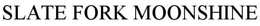 SLATE FORK MOONSHINE trademark