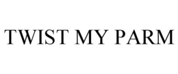 TWIST MY PARM trademark