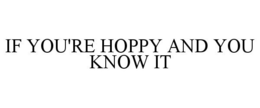 IF YOU'RE HOPPY AND YOU KNOW IT trademark