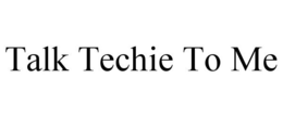 TALK TECHIE TO ME trademark
